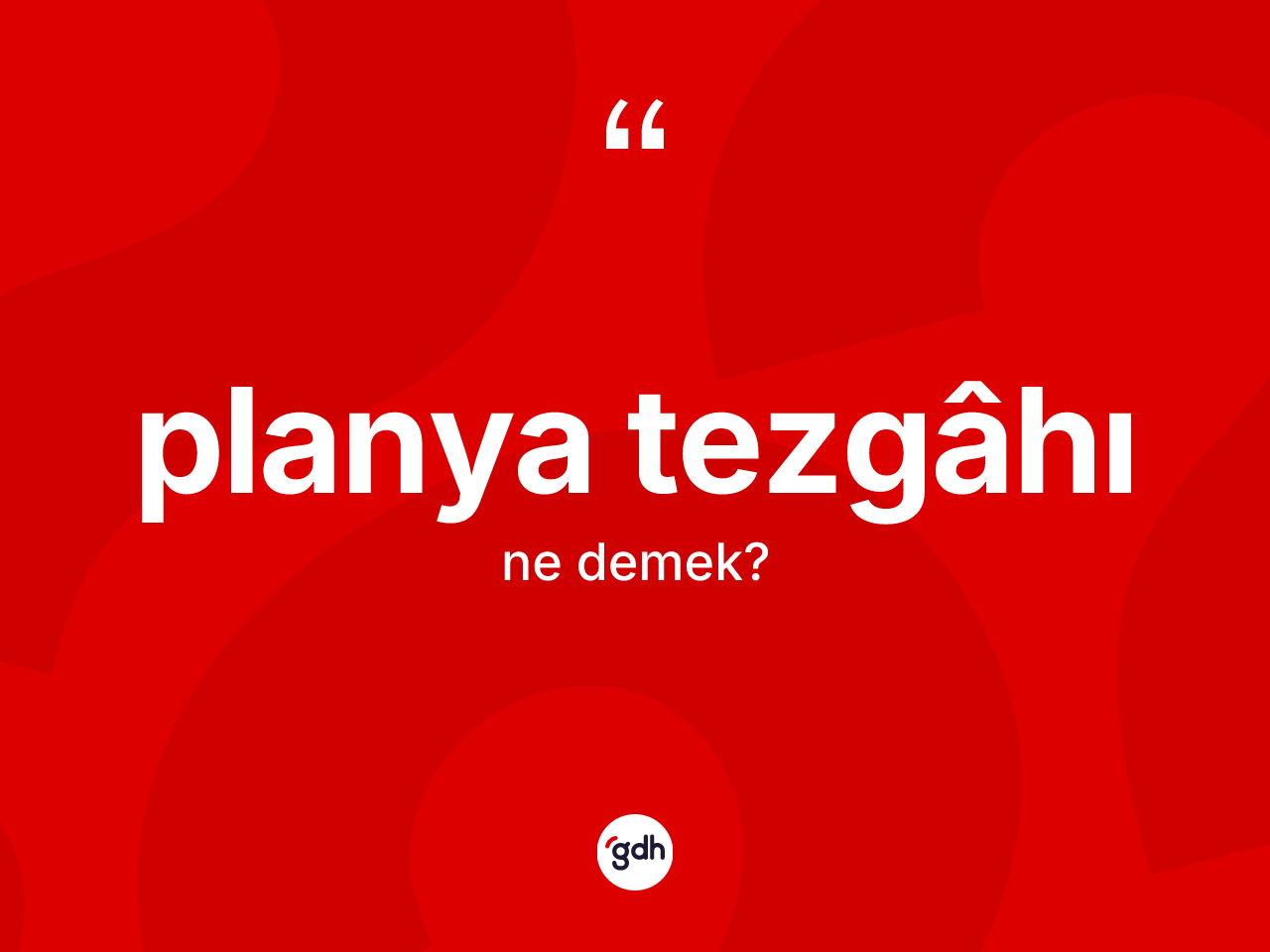 Planya tezgâhı kelimesinin tanımı nedir? Planya tezgâhının sözlükteki anlamı nedir?