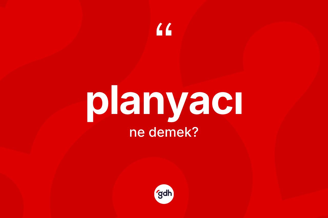 Planyacı kelimesinin anlamı nedir? Planyacının TDK'ya göre anlamı nedir?