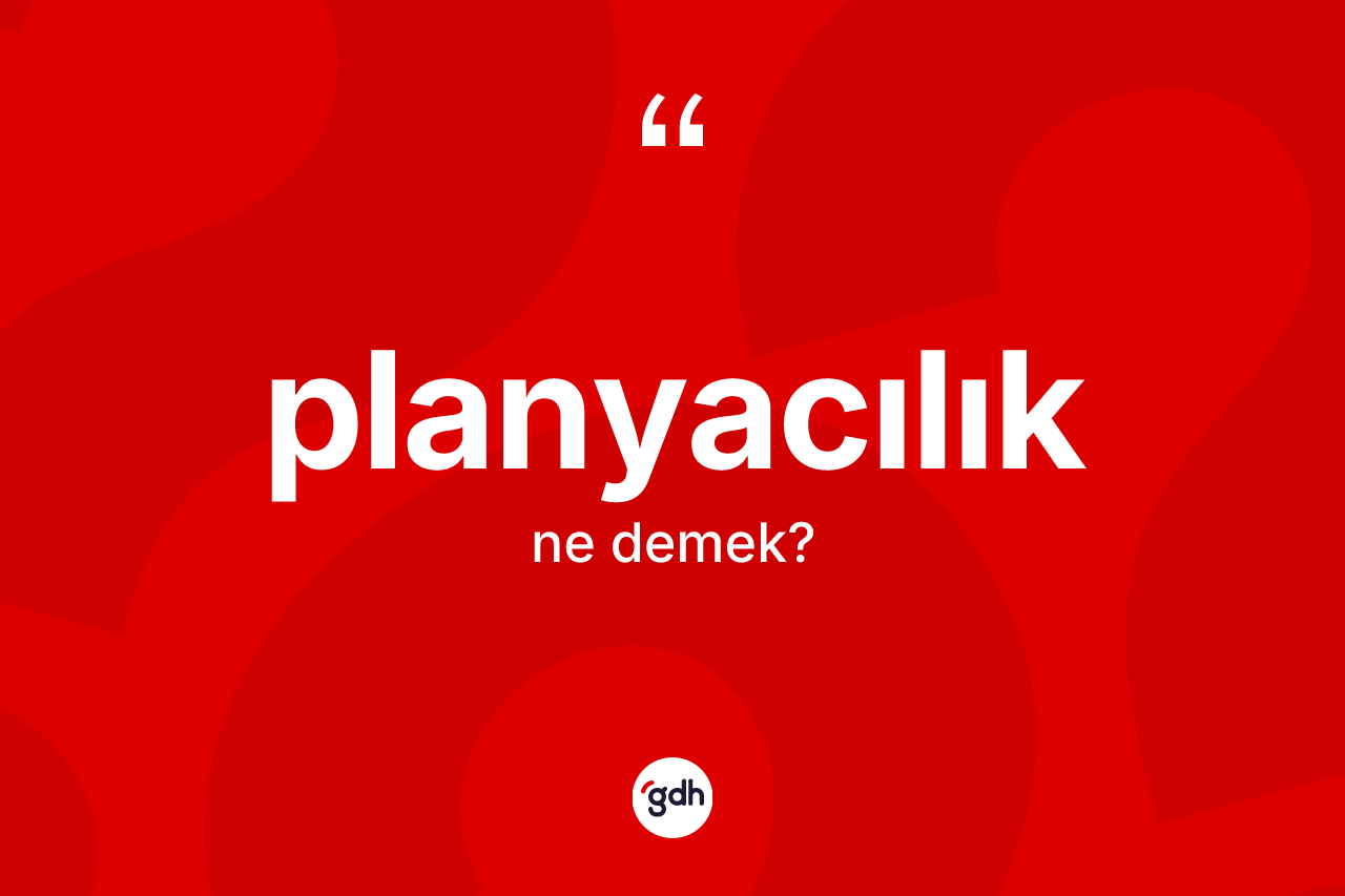 Planyacılık kelimesi ne anlama gelir? Planyacılığın sözlükteki anlamı nedir?