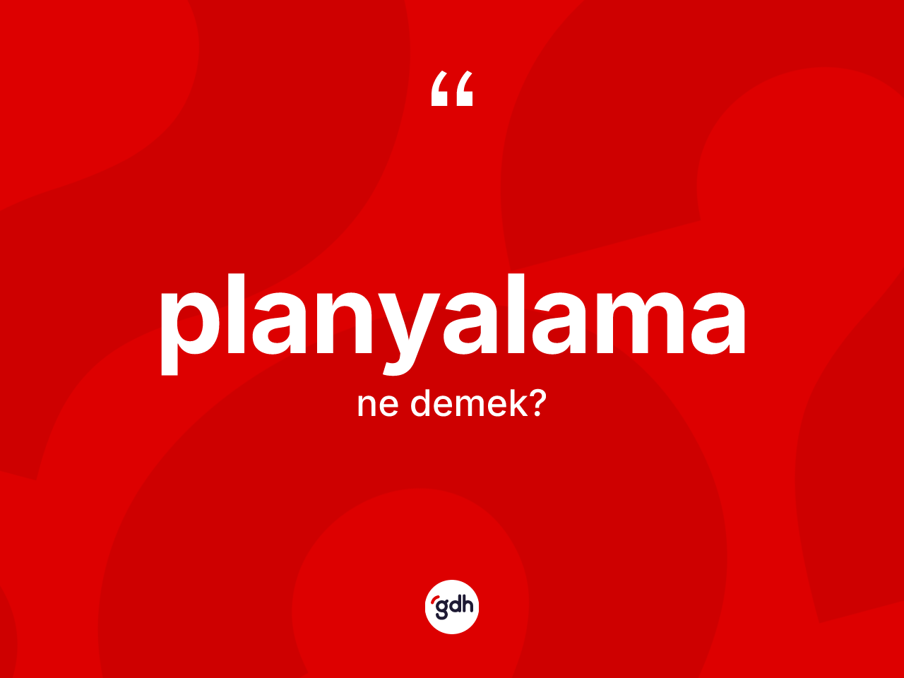Planyalama kelimesinin anlamı nedir? Planyalamanın halk arasındaki kullanımı nasıldır?