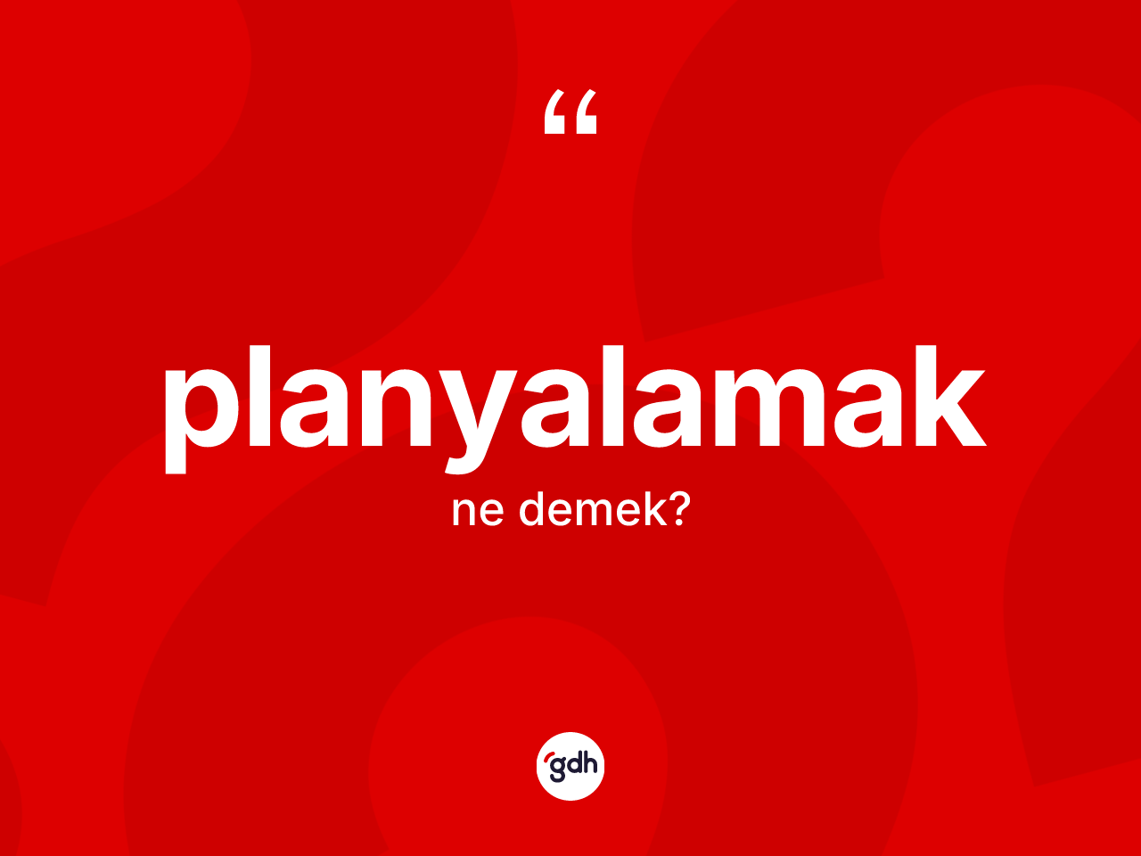 Planyalamak ne demek? Planyalamağın sözlükteki anlamı nedir?