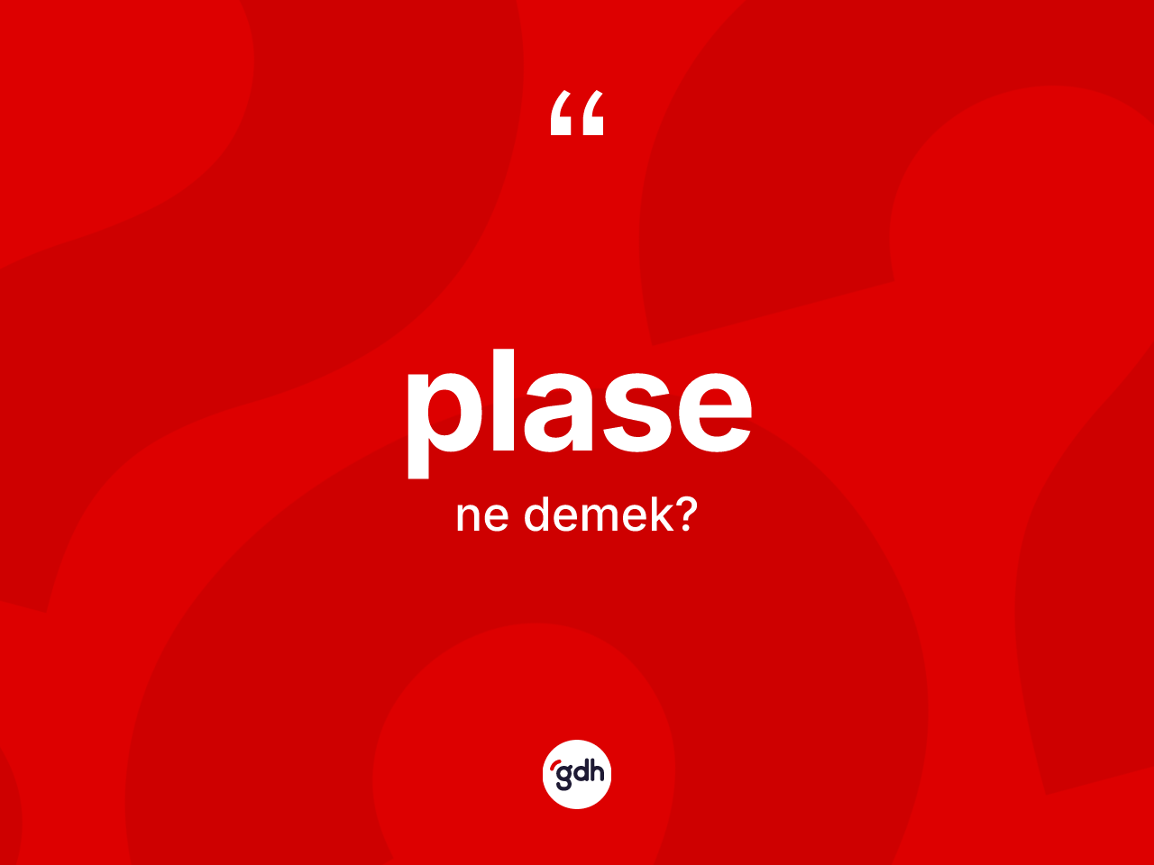 Plase kelimesinin anlamı nedir? Plase kelimesinin TDK anlamı nedir?