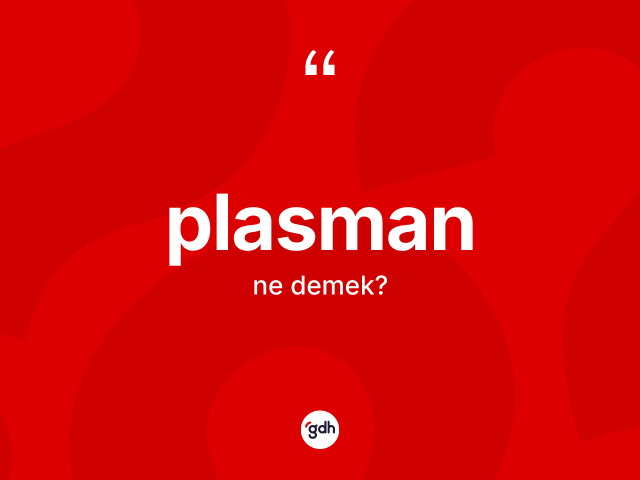 Plasman kelimesinin tanımı nedir? Plasmanın sözlükteki anlamı nedir?