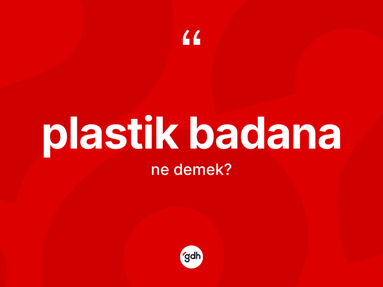 Plastik badana ne demek? Plastik badananın sözlükteki anlamı nedir?