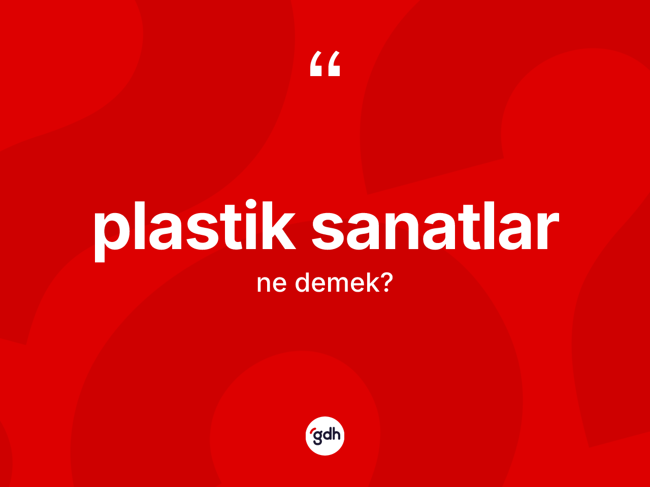 Plastik sanatlar kelimesinin tanımı nedir? Plastik sanatların halk arasındaki kullanımı nasıldır?