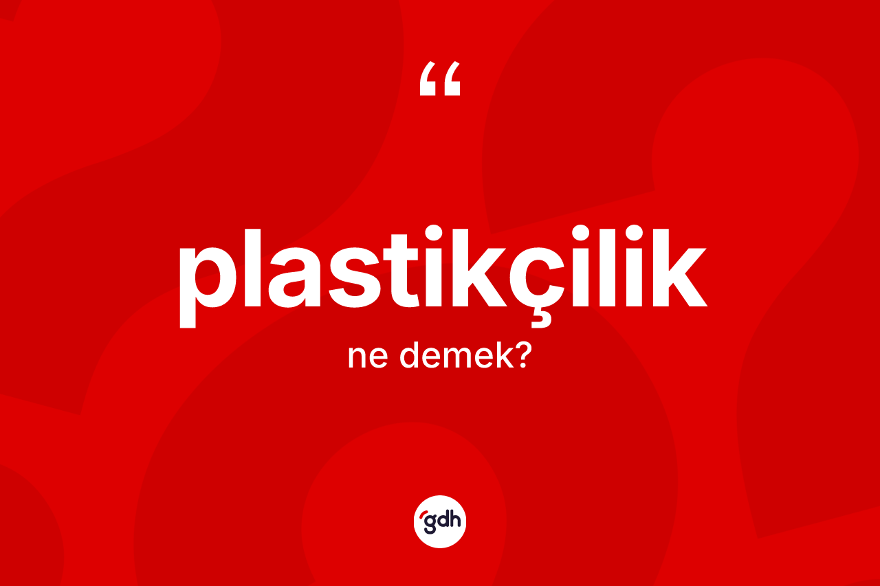 Plastikçilik kelimesi nedir? Plastikçilik kelimesinin kaç farklı anlamı var?