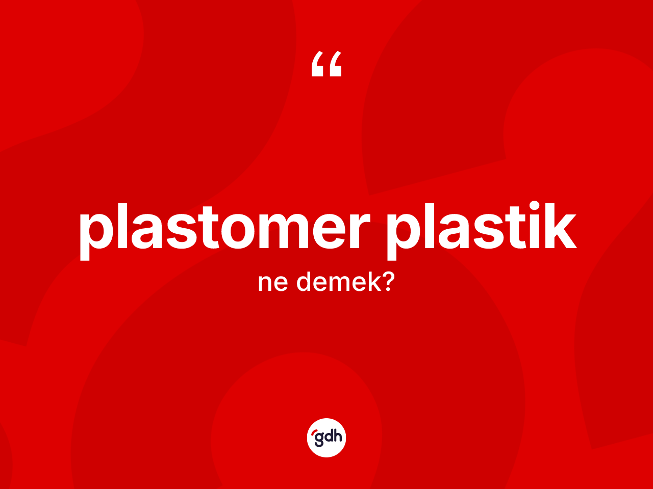 Plastomer plastik nedir? Plastomer plastiğin TDK'ya göre anlamı nedir?