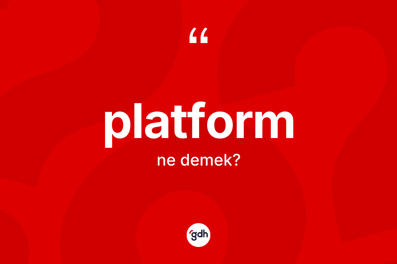 Platform kelimesi ne demek? Platformun TDK'ya göre anlamı nedir?