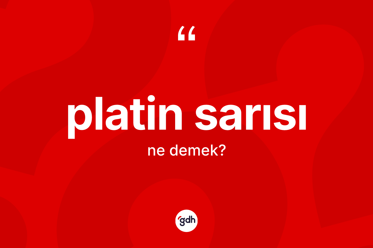 Platin sarısı kelimesinin anlamı nedir? Platin sarısının sözlükteki anlamı nedir?
