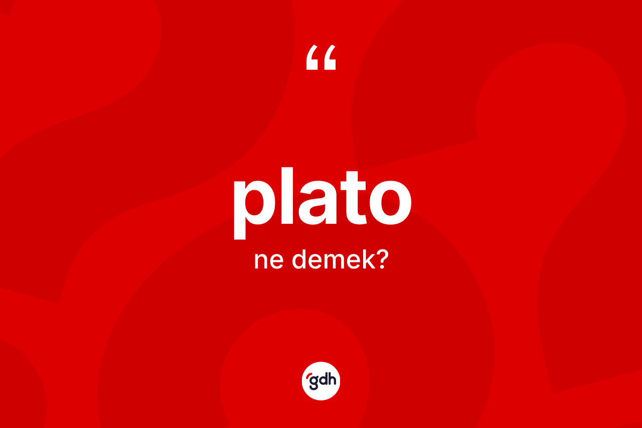 Plato kelimesinin sözlükteki tanımı nedir? Platonun kısaca tanımı nedir?