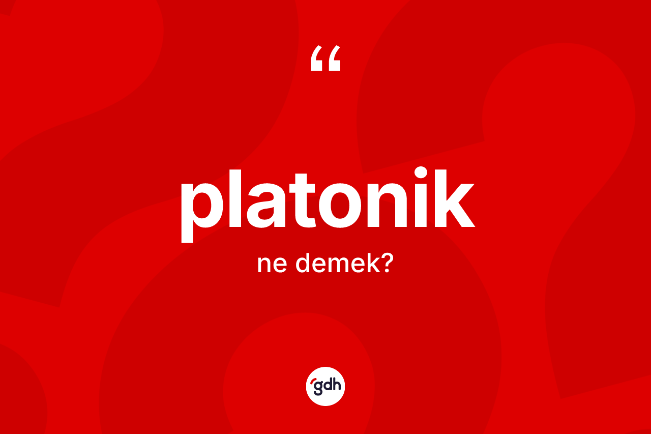 Platonik kelimesi ne demek? Platonik kelimesinin TDK'ya göre açıklaması nedir?