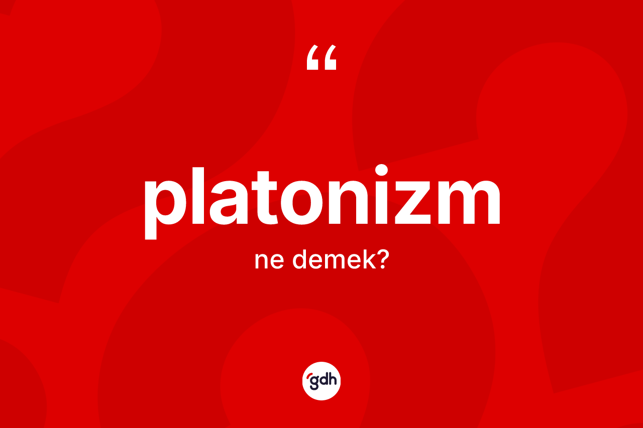 Platonizm ne demek? Platonizm'in TDK'ya göre anlamı nedir?