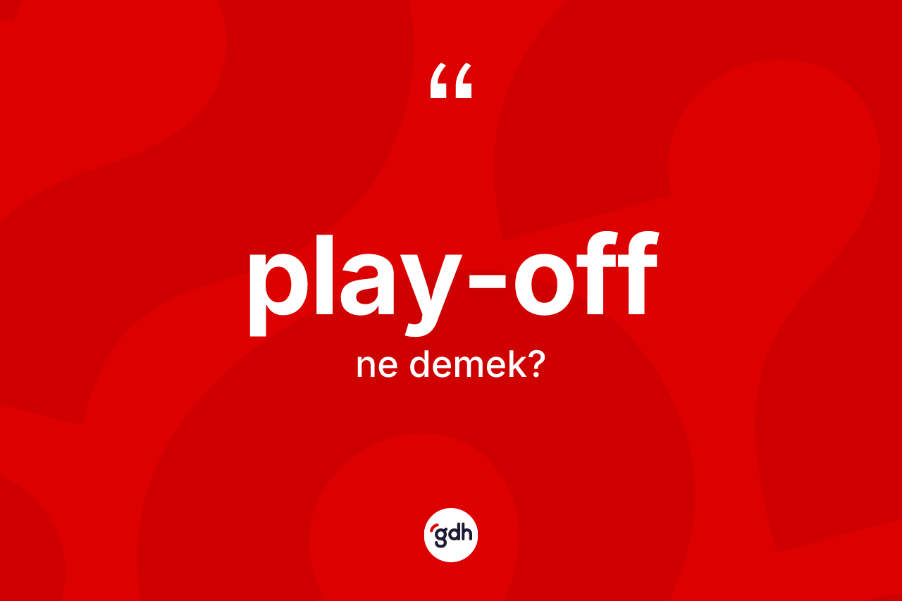 Play-off kelimesinin sözlükteki tanımı nedir? Play-offun halk arasındaki kullanımı nasıldır?