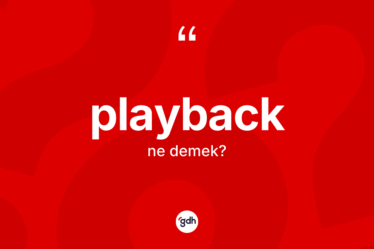 Playback kelimesinin tanımı nedir? Playbacğın kısaca tanımı nedir?