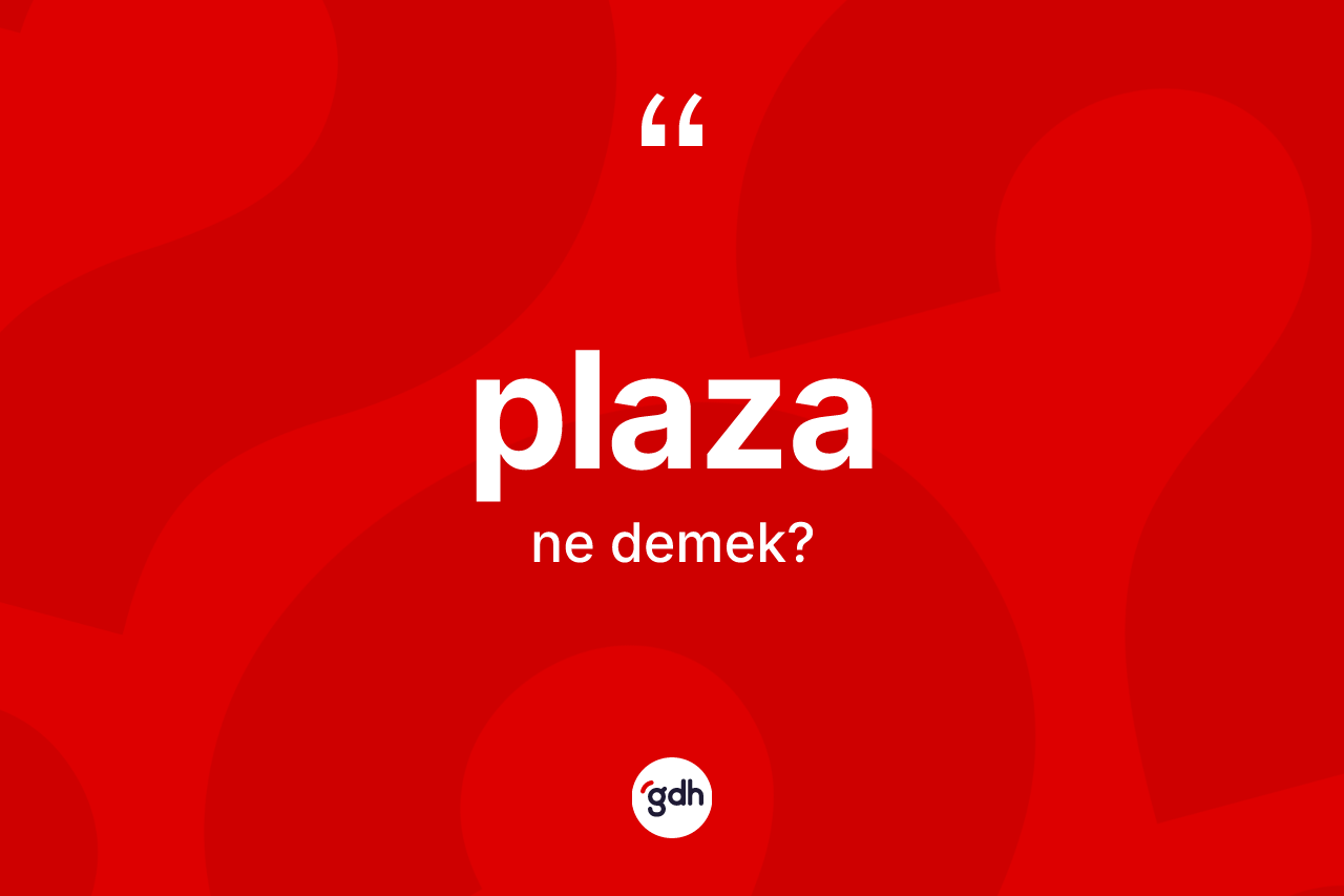 Plaza kelimesinin anlamı nedir? Plaza kelimesinin TDK'ya göre açıklaması nedir?