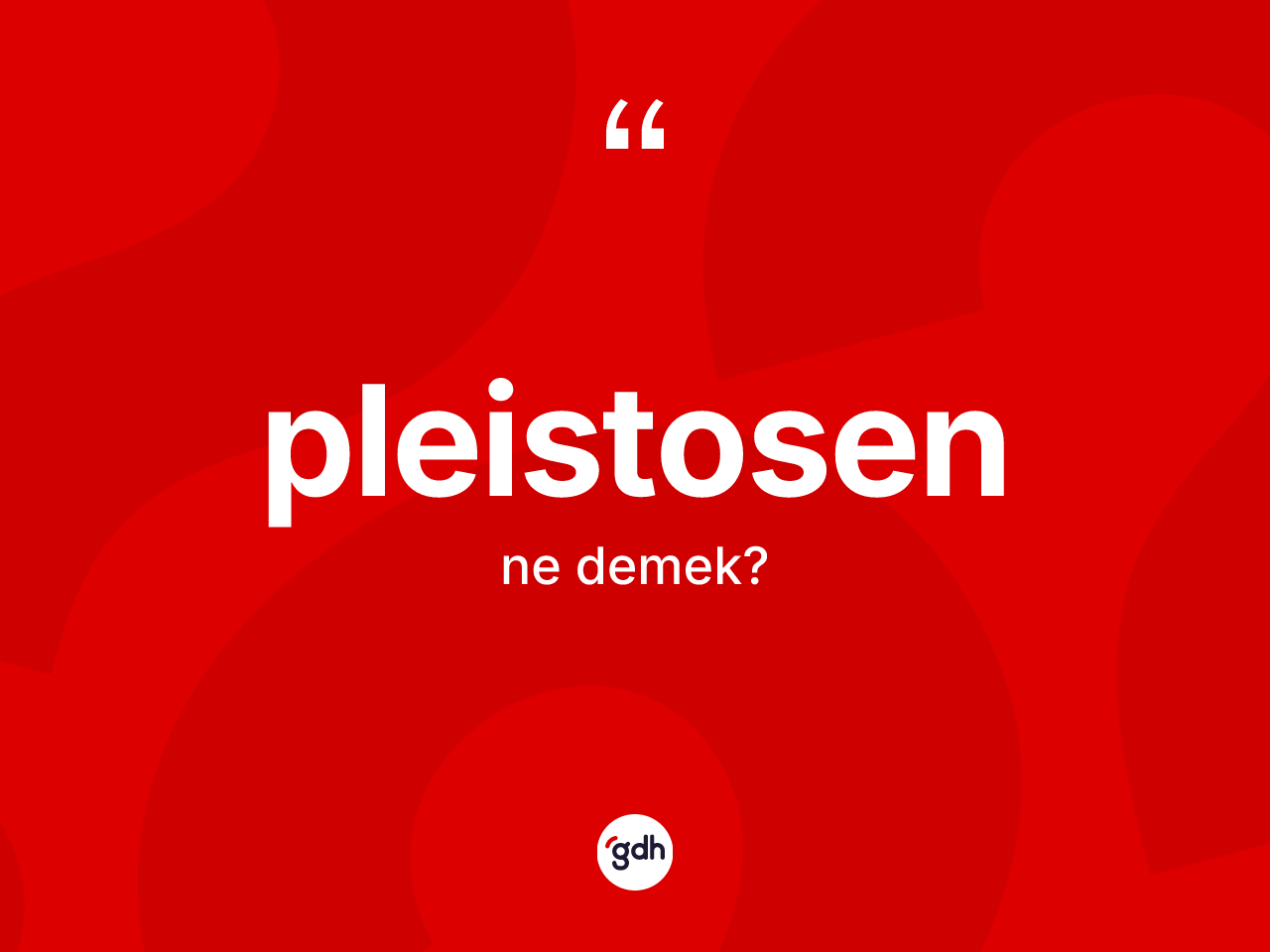 Pleistosen ne demek? Pleistosenin TDK'ya göre anlamı nedir?