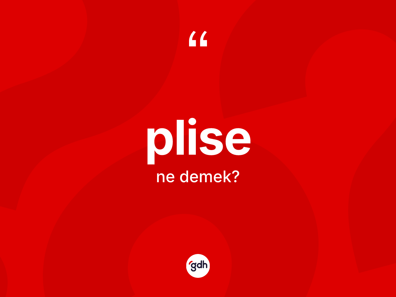 Plise kelimesinin anlamı nedir? Plise kelimesinin TDK anlamı nedir?