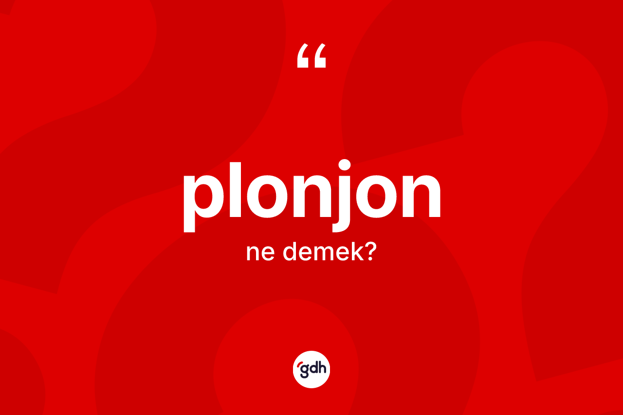 Plonjon kelimesinin tanımı nedir? Plonjonun TDK'ya göre anlamı nedir?