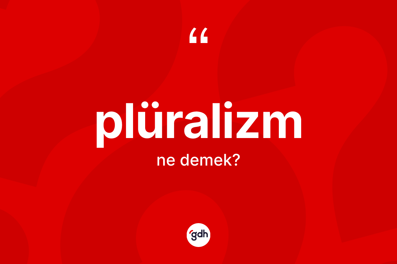 Plüralizm ne anlama gelir? Plüralizm kelimesinin kaç farklı anlamı var?