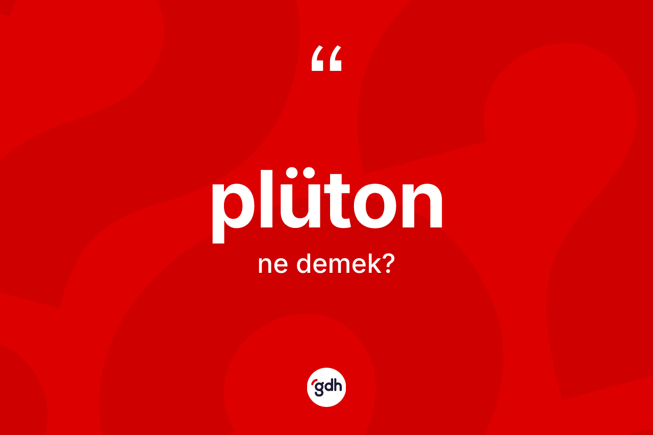 Plüton kelimesi ne anlama gelir? Plüton'un sözlükteki anlamı nedir?