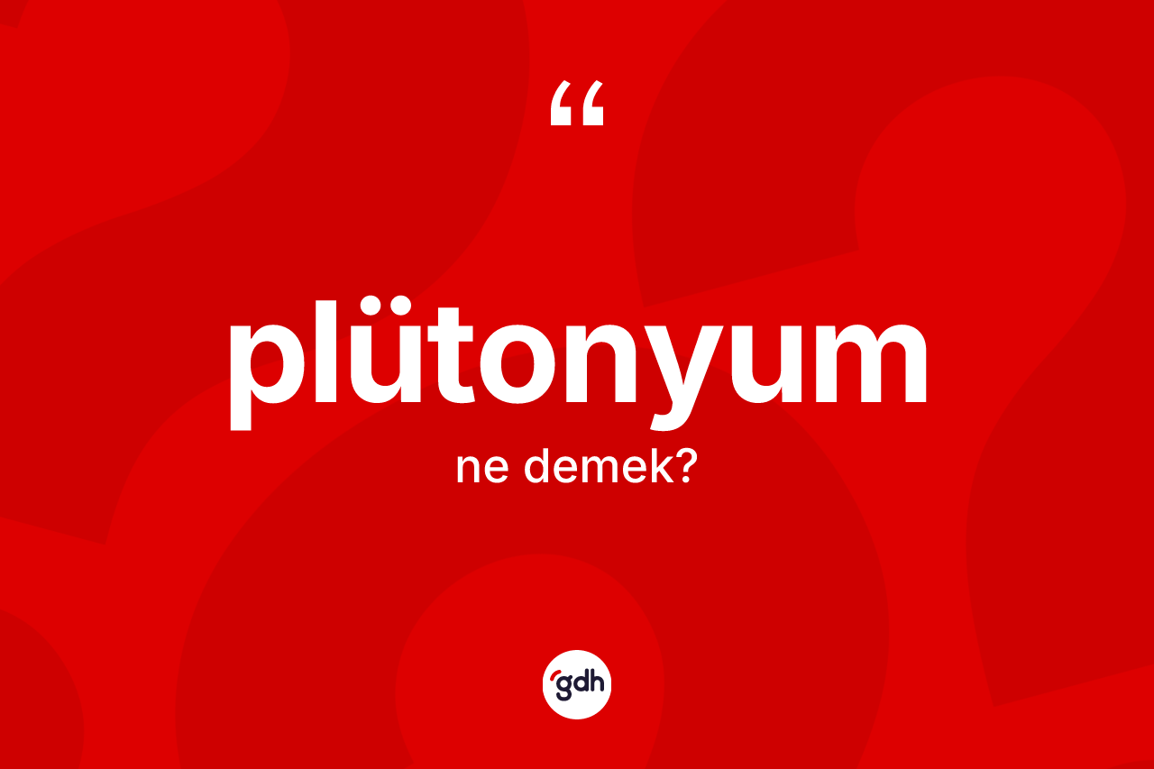 Plütonyum kelimesi nedir? Plütonyumun halk arasındaki kullanımı nasıldır?