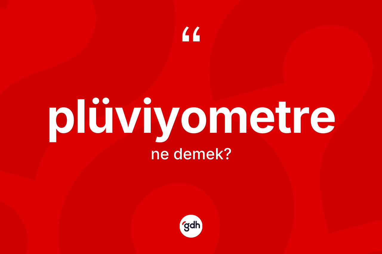 Plüviyometre kelimesinin tanımı nedir? Plüviyometre kelimesinin TDK'ya göre açıklaması nedir?