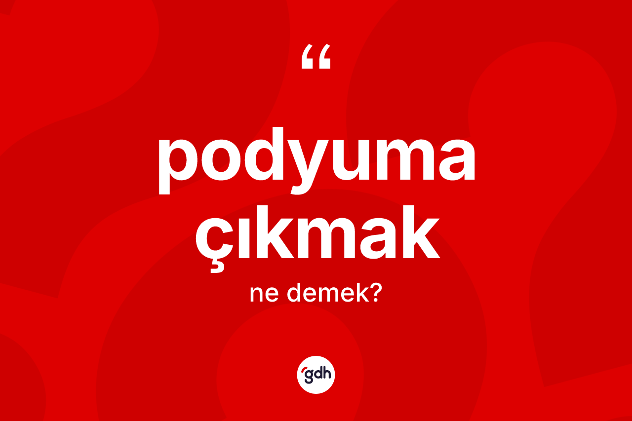 Podyuma çıkmak sözü ne anlama gelir? Podyuma çıkmak sözü nerede kullanılır?