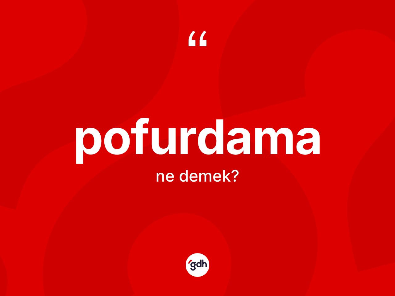 Pofurdama kelimesinin sözlükteki tanımı nedir? Pofurdamanın TDK'ya göre anlamı nedir?