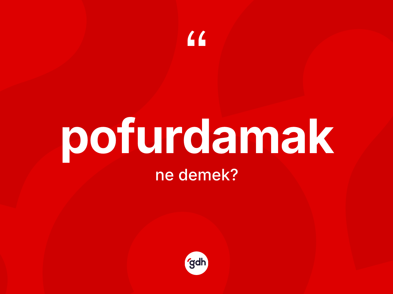 Pofurdamak kelimesinin tanımı nedir? Pofurdamağın TDK'ya göre anlamı nedir?