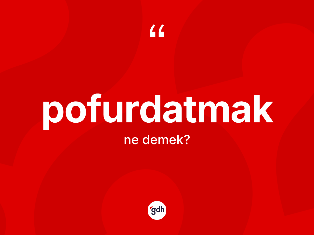 Pofurdatmak kelimesi ne demek? Pofurdatmağın TDK'ya göre anlamı nedir?