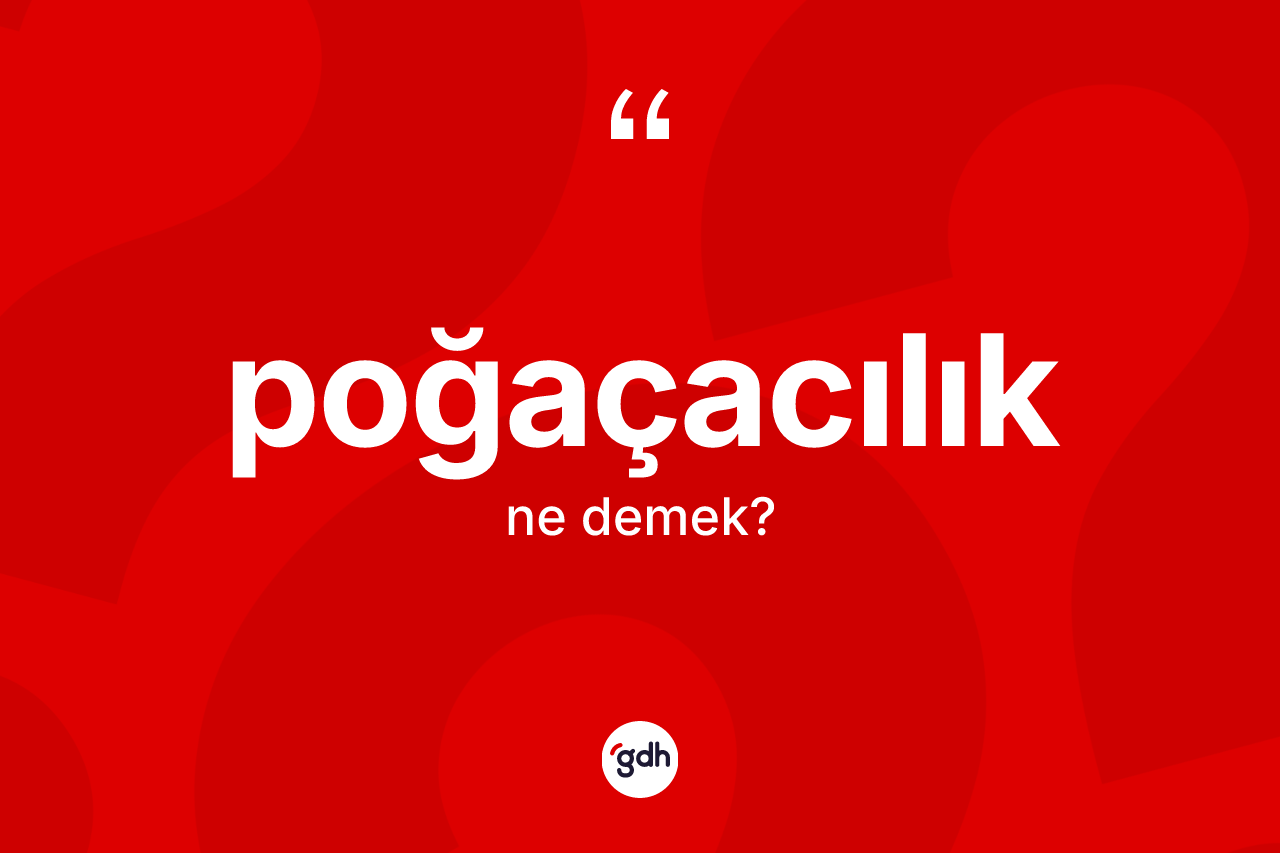 Poğaçacılık kelimesinin anlamı nedir? Poğaçacılığın sözlükteki anlamı nedir?