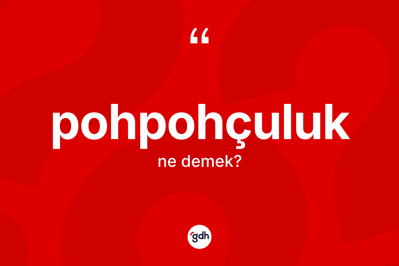 Pohpohçuluk kelimesinin sözlükteki tanımı nedir? Pohpohçuluğun TDK'ya göre anlamı nedir?