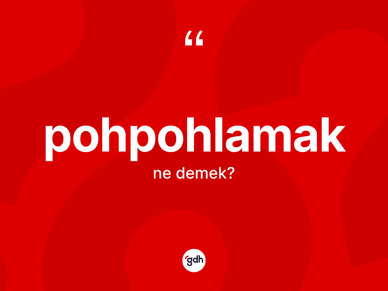 Pohpohlamak kelimesinin tanımı nedir? Pohpohlamağın kısaca tanımı nedir?