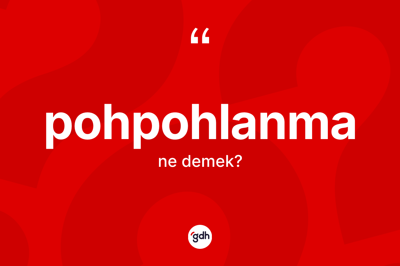 Pohpohlanma kelimesinin tanımı nedir? Pohpohlanmanın TDK'ya göre anlamı nedir?