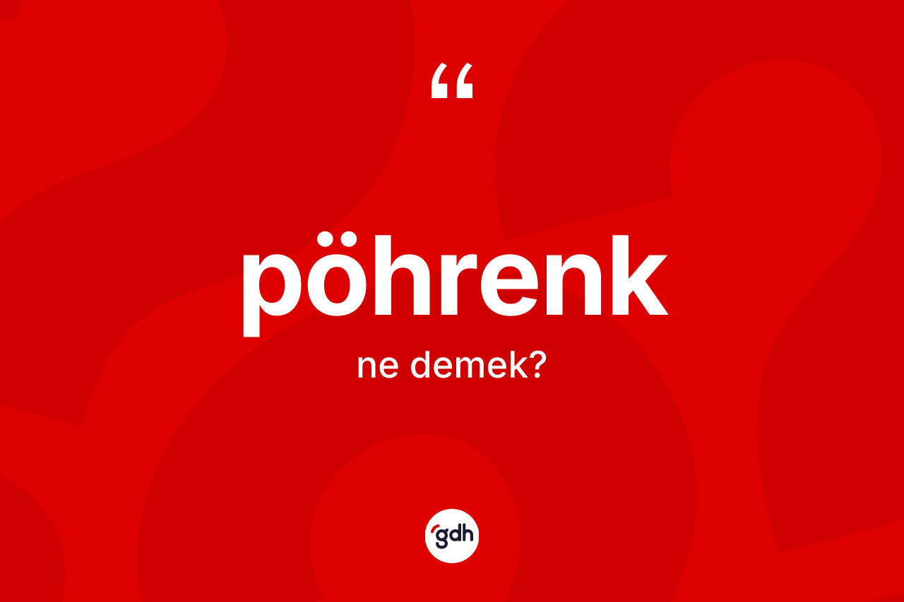 Pöhrenk ne demek? Pöhrengin TDK'ya göre anlamı nedir?