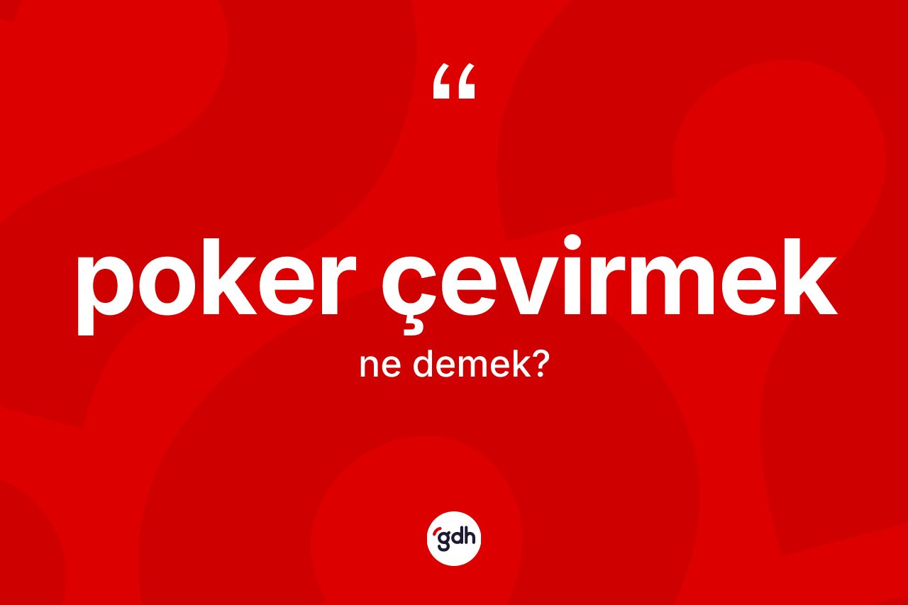 Poker çevirmek ifadesi neyi anlatır? Poker çevirmek sözü nerede kullanılır?