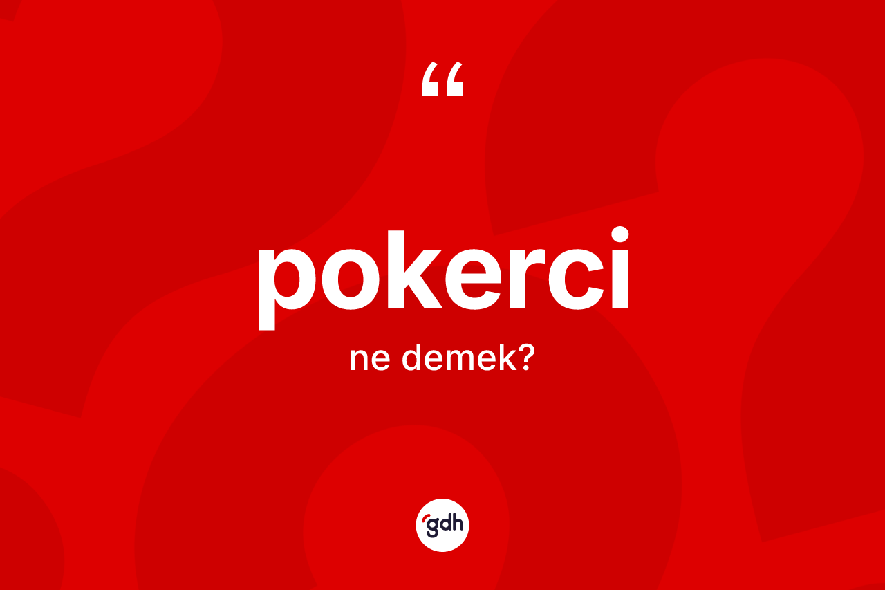 Pokerci kelimesinin sözlükteki tanımı nedir? Pokerci kelimesinin özellikleri nelerdir?