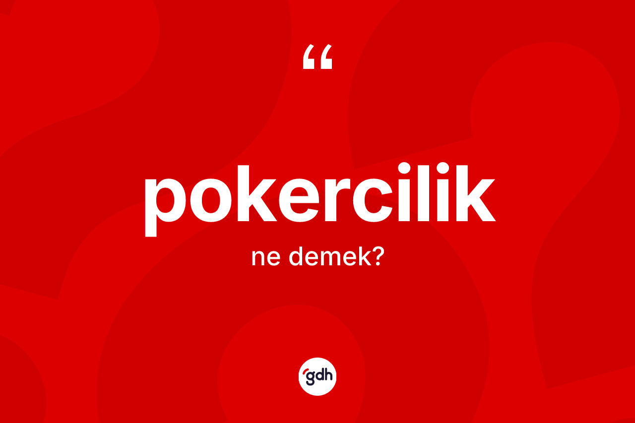 Pokercilik kelimesi nedir? Pokercilik kelimesinin TDK'ya göre açıklaması nedir?