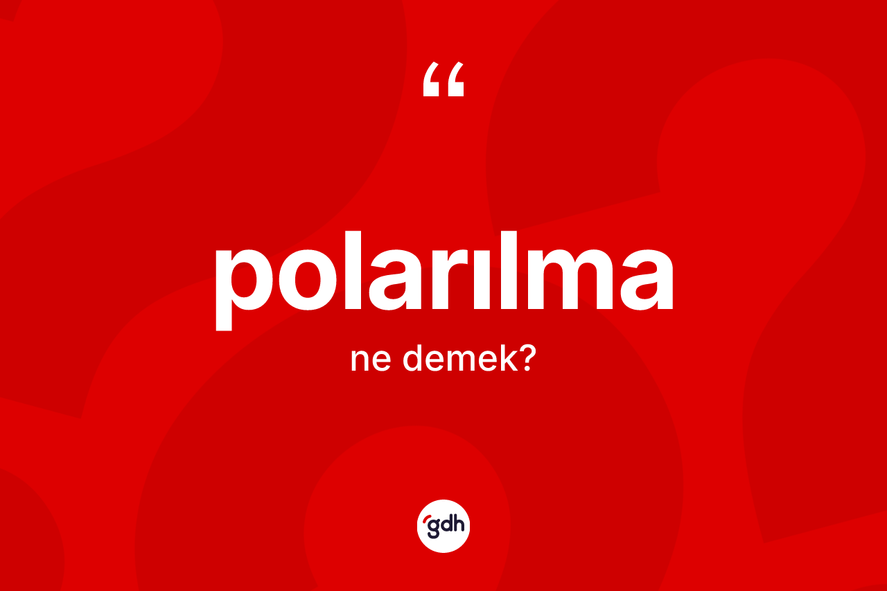 Polarılma nedir? Polarılma kelimesinin TDK'ya göre açıklaması nedir?