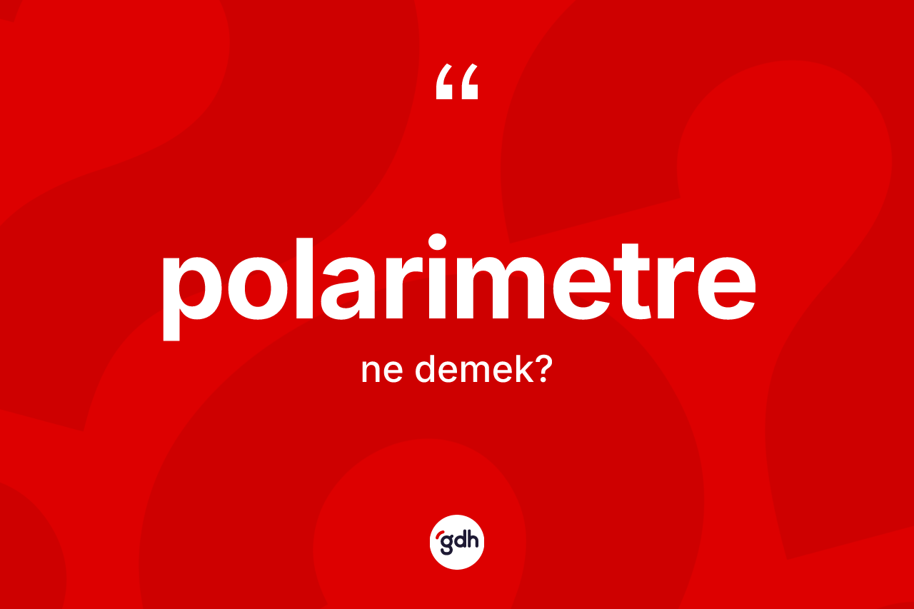 Polarimetre kelimesinin sözlükteki tanımı nedir? Polarimetrenin sözlükteki anlamı nedir?
