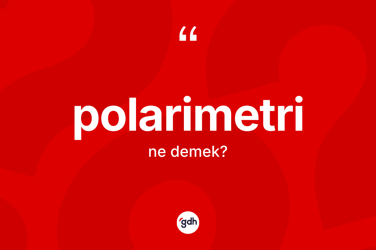 Polarimetri nedir? Polarimetrinin sözlükteki anlamı nedir?