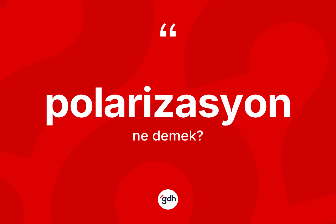 Polarizasyon kelimesi ne demek? Polarizasyonun halk arasındaki kullanımı nasıldır?
