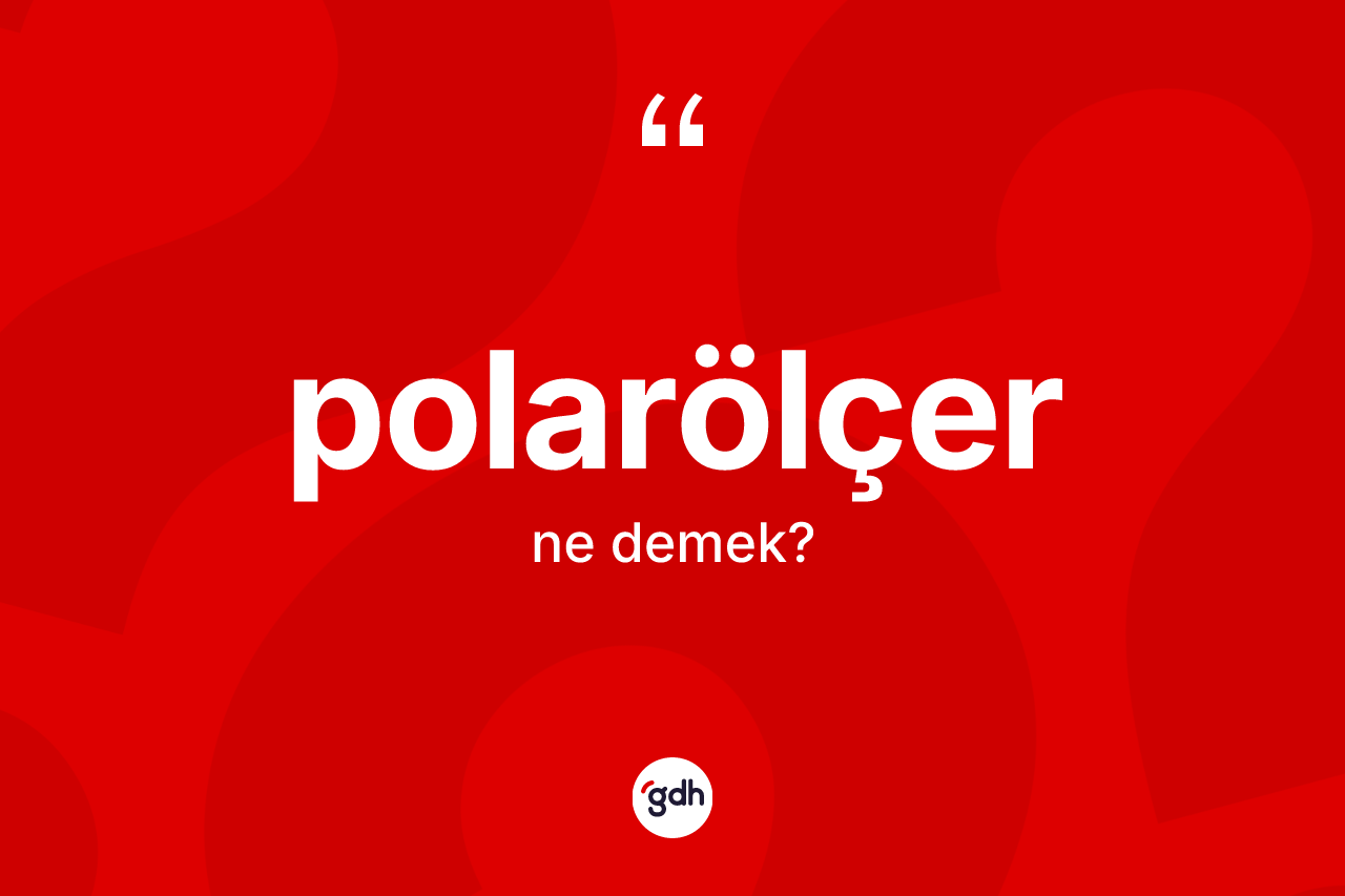 Polarölçer kelimesinin anlamı nedir? Polarölçerin halk arasındaki kullanımı nasıldır?