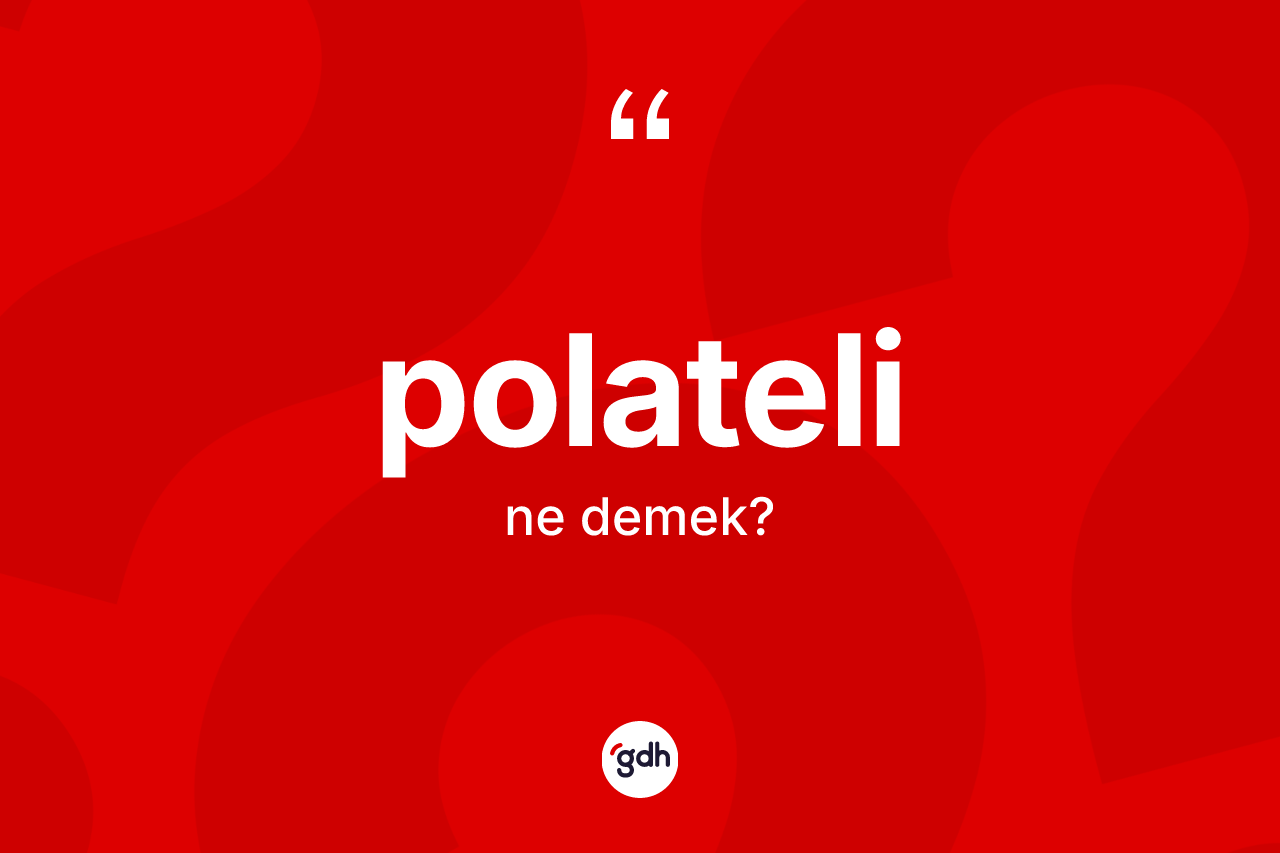 Polateli kelimesi ne demek? Polateli kelimesinin özellikleri nelerdir?