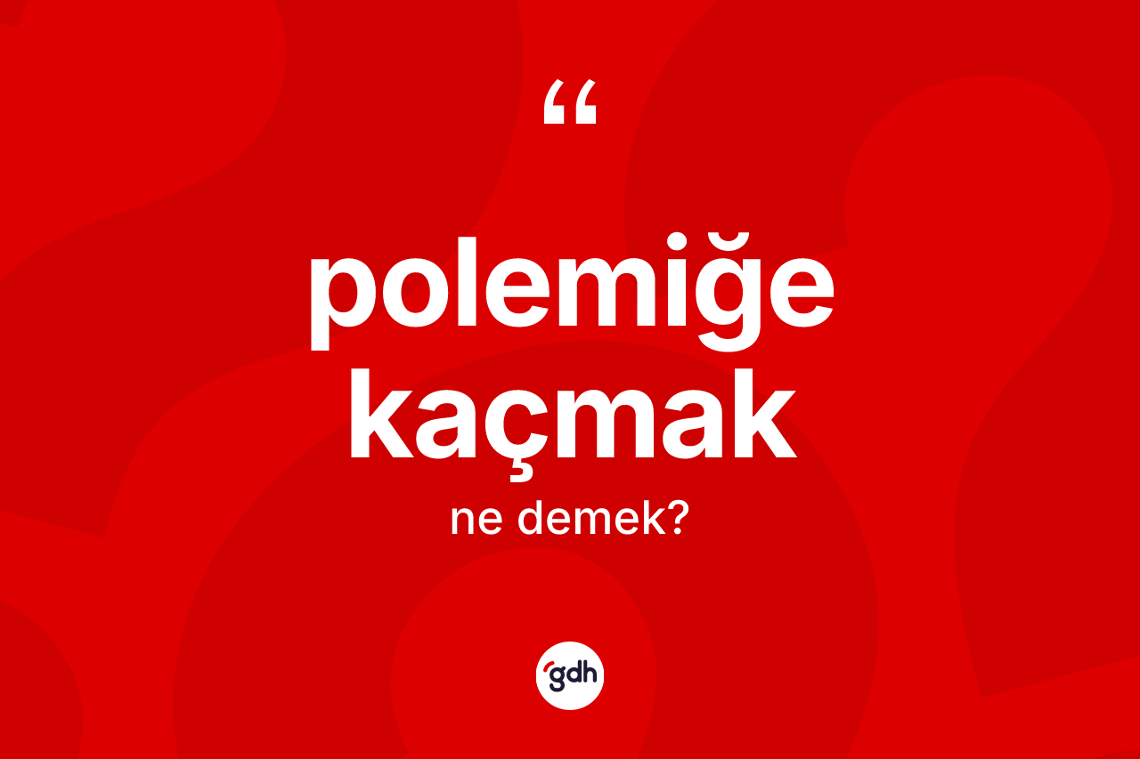 Polemiğe kaçmak ne demektir? Polemiğe kaçmak ifadesi nerede kullanılır?