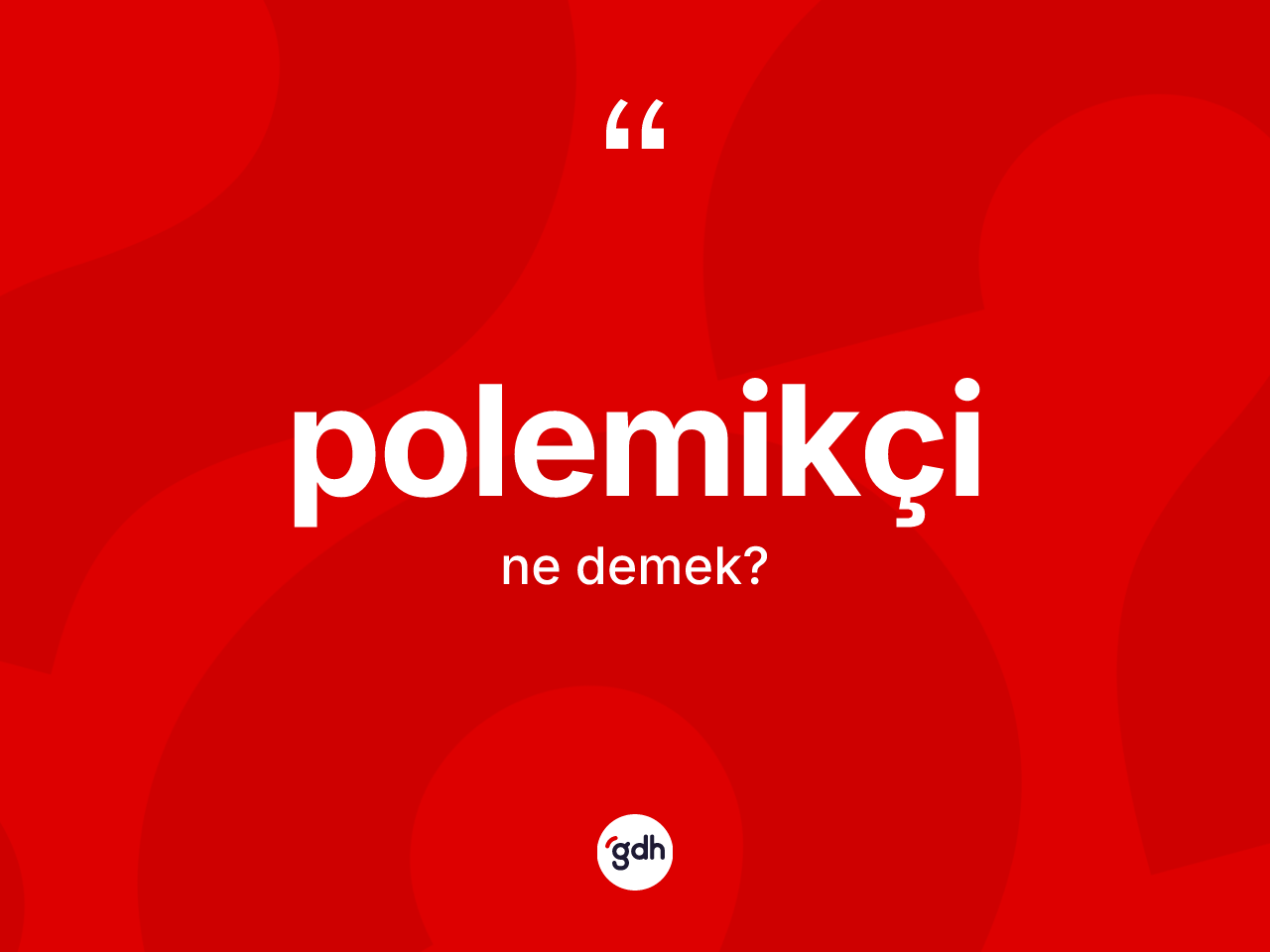 Polemikçi kelimesinin tanımı nedir? Polemikçinin halk arasındaki kullanımı nasıldır?