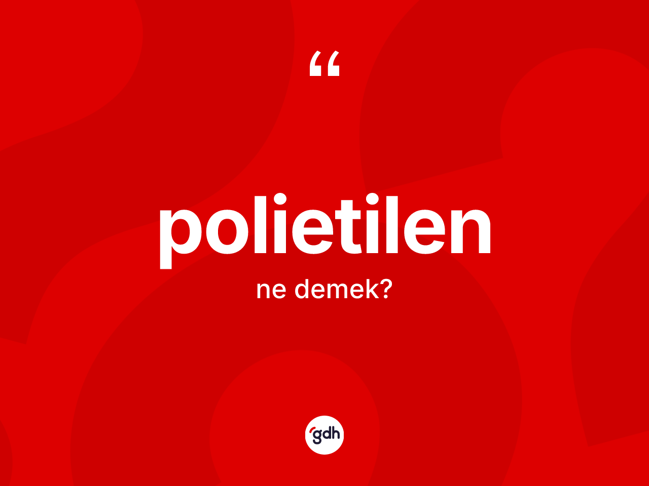 Polietilen ne demek? Polietilen kelimesinin özellikleri nelerdir?