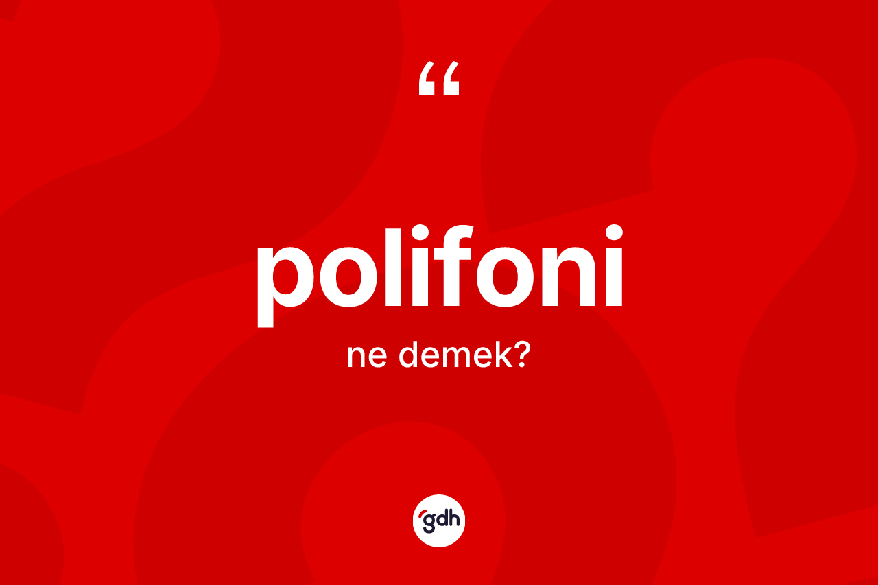 Polifoni kelimesi ne demek? Polifoninin kısaca tanımı nedir?