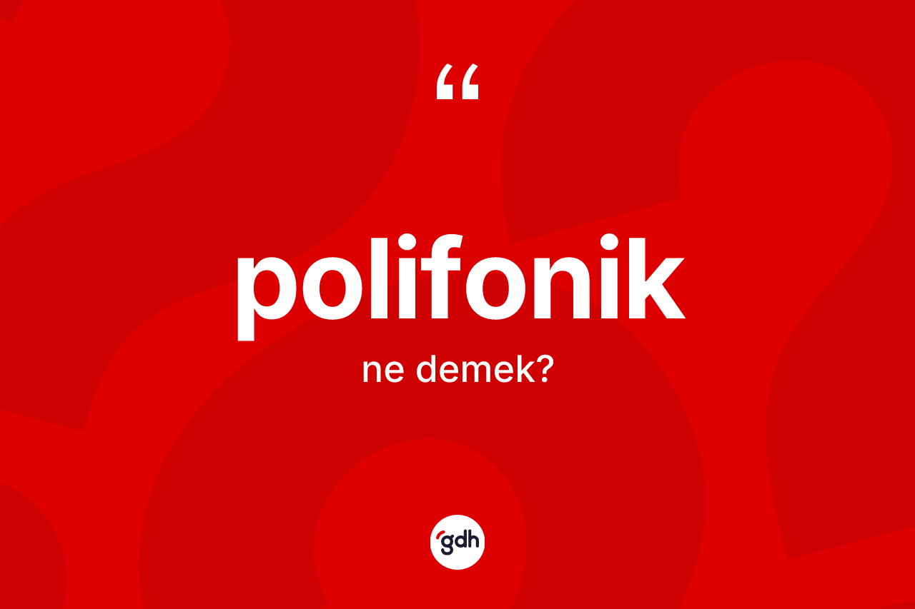 Polifonik kelimesinin anlamı nedir? Polifoniğin TDK'ya göre anlamı nedir?
