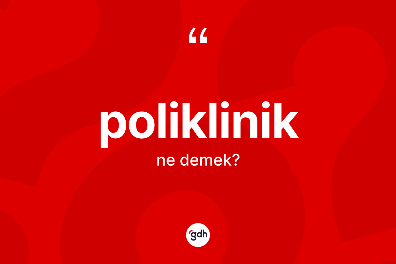 Poliklinik kelimesi ne anlama gelir? Polikliniğin halk arasındaki kullanımı nasıldır?
